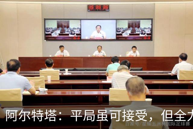 阿尔特塔：平局虽可接受，但全力争胜才是目标，萨卡受伤令人遗憾